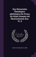 Seu Dissertatio Theologico-philologica De Pruna Ab Altari Sumpta Ad Illustrationem Esa. Vi. 6 di Albert Schumacher, H Lampe edito da Palala Press