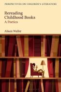 Rereading Childhood Books: A Poetics di Alison Waller edito da BLOOMSBURY ACADEMIC