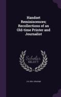 Handset Reminiscences; Recollections Of An Old-time Printer And Journalist di J B 1839- Graham edito da Palala Press