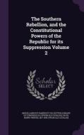 The Southern Rebellion, And The Constitutional Powers Of The Republic For Its Suppression Volume 2 edito da Palala Press