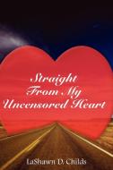 Straight from My Uncensored Heart di Lashawn D. Childs edito da AUTHORHOUSE