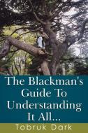 The Blackman's Guide to Understanding It All... di Tobruk Dark edito da AuthorHouse
