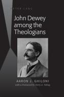 John Dewey among the Theologians di Aaron J. Ghiloni edito da Lang, Peter