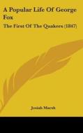 A Popular Life Of George Fox: The First Of The Quakers (1847) di Josiah Marsh edito da Kessinger Publishing, Llc