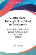 A Letter From J. Fothergill, To A Friend In The Country di John Fothergill edito da Kessinger Publishing Co