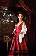 The Last Aria: A Cooking Novel di Elizabeth Podsiadlo edito da Booksurge Publishing