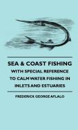 Sea & Coast Fishing - With Special Reference To Calm Water Fishing In Inlets And Estuaries di Frederick George Aflalo edito da Greenbie Press