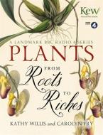 Plants: From Roots to Riches di Kathy Willis edito da John Murray Press