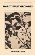 Hardy Fruit Growing di Frederick Keeble edito da Munshi Press