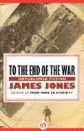 To the End of the War: Unpublished Stories di James Jones edito da OPEN ROAD MEDIA E-RIGINAL