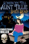Somebody Tell Aunt Tillie She's Dead di Christiana Miller edito da Createspace