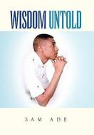 Wisdom Untold di Sam Ade edito da Xlibris