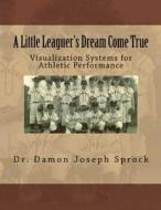 A Little Leaguer's Dream Come True di Damon Joseph Sprock, Dr Damon Joseph Sprock edito da Createspace