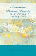 Innovative Pictures Twenty: To a Divine Loving God di Marcia Batiste Smith Wilson edito da Createspace Independent Publishing Platform