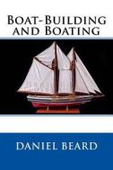 Boat-Building and Boating di Daniel Carter Beard edito da Createspace