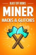 Miner Hacks & Glitches: Top Secret Tips and Tricks to Dominate di Blast Off Books edito da Createspace