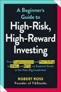 A Beginner's Guide to High-Risk, High-Reward Investing: From Short Selling to Spacs, an Essential Guide to the Next Big Investment di Robert Ross edito da ADAMS MEDIA