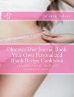 Okinawa Diet Journal Book: Your Own Personalized Blank Recipe Cookbook: To Maximize & Fast Track Your Okinawa Diet Results di Juliana Baldec edito da Createspace