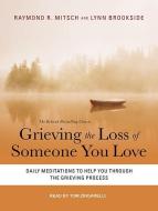 Grieving the Loss of Someone You Love: Daily Meditations to Help You Through the Grieving Process di Raymond R. Mitsch, Lynn Brookside edito da Tantor Audio