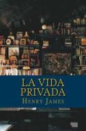 La Vida Privada di Henry James edito da Createspace