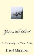 Get on the Boat: A Full-Length Comedy di David W. Christner edito da Createspace Independent Publishing Platform