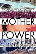 Mother Power: Inspiring Stories of Women Who Stopped Wars, Changed Lives and Bettered Society di Jacqueline Plumez edito da SOURCEBOOKS INC