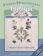 Three-Dimensional Applique & Embroidery Embellishment di Anita Shackelford edito da AMER QUILTERS SOC