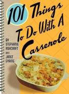 101 Things to Do with a Casserole di Stephanie Ashcraft, Janet Eyring edito da GIBBS SMITH PUB