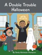 A Double Trouble Halloween di Thompson Sandy Heitmeier Thompson edito da Covenant Books