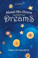 Hand-Me-Down Dreams di Wilhite Phillip Wilhite edito da IUniverse