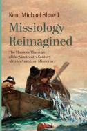 Missiology Reimagined di Kent Michael I Shaw edito da Pickwick Publications