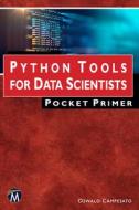 Python Tools for Data Scientists Pocket Primer di Oswald Campesato edito da MERCURY LEARNING & INFORMATION
