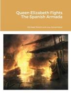 Queen Elizabeth Fights The Spanish Armada di Michael Welch, Lou Armentrout edito da LULU PR