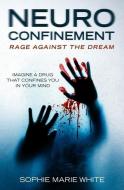 Neuro Confinement: Rage Against the Dream di Sophie Marie White edito da BOOKBABY