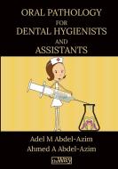 Oral Pathology for Dental Hygienists and Assistants di Adel M Abdel-Azim, Ahmed A Abdel-Azim edito da The Way