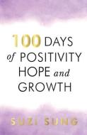 100 Days Of Positivity, Hope And Growth di Suzi Sung edito da Pegasus Elliot Mackenzie Publishers