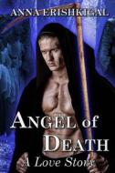 Angel of Death: A Love Story: Omnibus Edition di Anna Erishkigal edito da Createspace Independent Publishing Platform