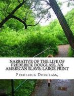 Narrative of the Life of Frederick Douglass, an American Slave: Large Print di Frederick Douglass edito da Createspace Independent Publishing Platform