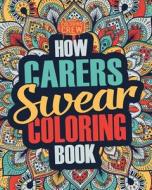 How Carers Swear Coloring Book: A Funny, Irreverent, Clean Swear Word Carer Coloring Book Gift Idea di Coloring Crew edito da Createspace Independent Publishing Platform
