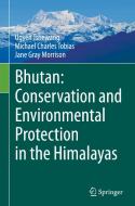 Bhutan: Conservation and Environmental Protection in the Himalayas di Ugyen Tshewang, Jane Gray Morrison, Michael Charles Tobias edito da Springer International Publishing