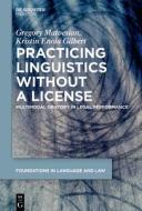 Practicing Linguistics Without a License di Gregory Matoesian, Kristin Enola Gilbert edito da De Gruyter