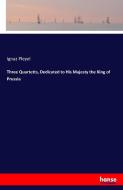 Three Quartetts, Dedicated to His Majesty the King of Prussia di Ignaz Pleyel edito da hansebooks