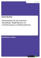 Pandemieplan für die stationäre Altenpflege. Möglichkeiten zur Unterbrechung von Infektionsketten di Simon Bruckuf edito da GRIN Verlag