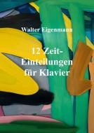 12 Zeit-Einteilungen für Klavier di Walter Eigenmann edito da tredition