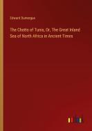 The Chotts of Tunis, Or, The Great Inland Sea of North Africa in Ancient Times di Edward Dumergue edito da Outlook Verlag