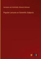 Popular Lectures on Scientific Subjects di Hermann Von Helmholtz, Edmund Atkinson edito da Outlook Verlag