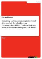 Explaining and Understanding in the Social Sciences: Is it Beneficial for our Understanding of IR to Combine Positivist  di Patrick Wagner edito da GRIN Verlag