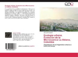 Ecología urbana.   Evolución de la Microcuenca La Aldana, Colombia di Juliana Aristizabal edito da EAE