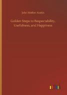 Golden Steps to Respectability, Usefulness, and Happiness di John Mather Austin edito da Outlook Verlag