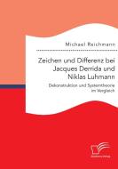 Zeichen und Differenz bei Jacques Derrida und Niklas Luhmann: Dekonstruktion und Systemtheorie im Vergleich di Michael Reichmann edito da Diplomica Verlag